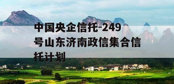 中国央企信托-249号山东济南政信集合信托计划