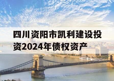 四川资阳市凯利建设投资2024年债权资产