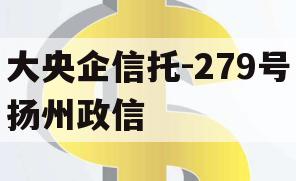 大央企信托-279号扬州政信