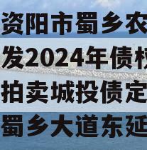 四川资阳市蜀乡农业投资开发2024年债权资产拍卖城投债定融,资阳蜀乡大道东延线