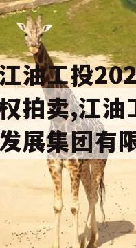 四川江油工投2024年债权拍卖,江油工投建设发展集团有限公司官网