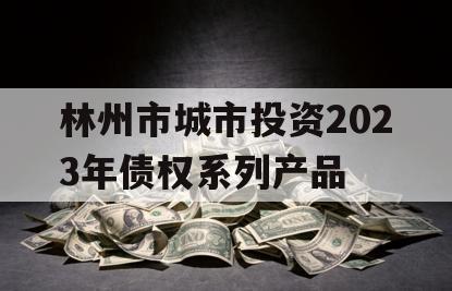 林州市城市投资2023年债权系列产品