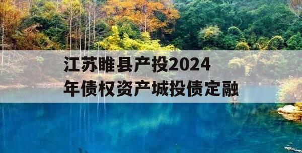 江苏睢县产投2024年债权资产城投债定融