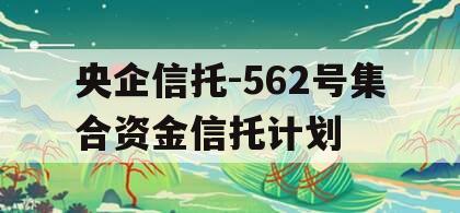 央企信托-562号集合资金信托计划