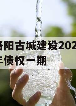 洛阳古城建设2023年债权一期