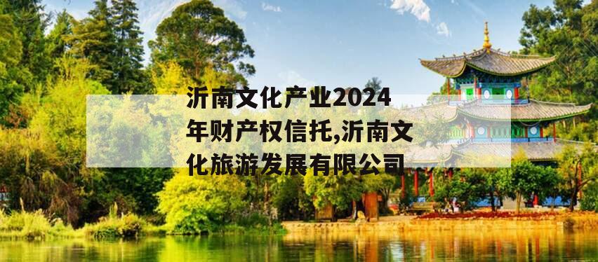 沂南文化产业2024年财产权信托,沂南文化旅游发展有限公司