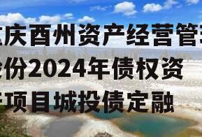 重庆酉州资产经营管理股份2024年债权资产项目城投债定融