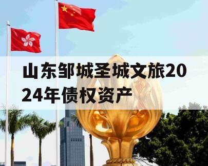 山东邹城圣城文旅2024年债权资产