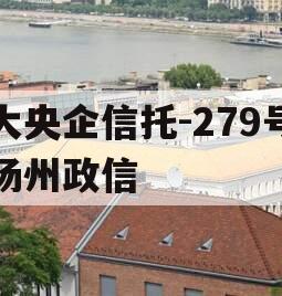 大央企信托-279号扬州政信