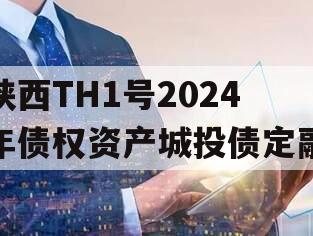 陕西TH1号2024年债权资产城投债定融