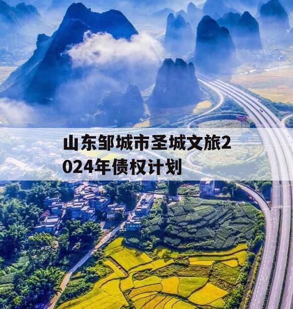 山东邹城市圣城文旅2024年债权计划