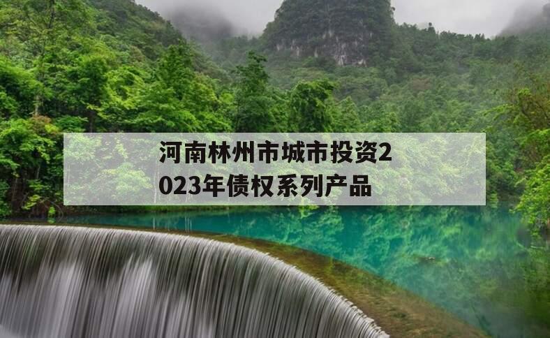 河南林州市城市投资2023年债权系列产品