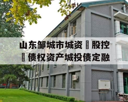 山东邹城市城资‮股控‬债权资产城投债定融