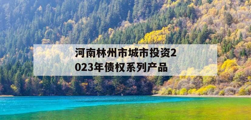 河南林州市城市投资2023年债权系列产品