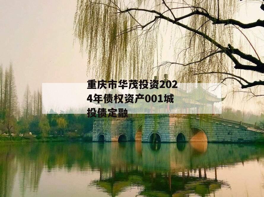 重庆市华茂投资2024年债权资产001城投债定融