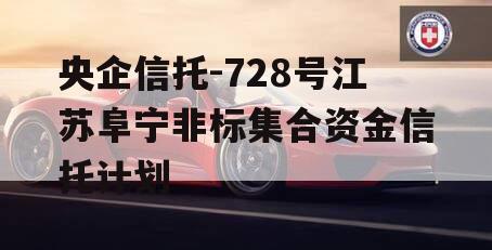 央企信托-728号江苏阜宁非标集合资金信托计划