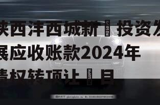 陕西沣西城新‬投资发展应收账款2024年债权转项让‬目