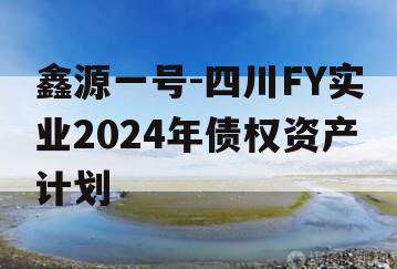 鑫源一号-四川FY实业2024年债权资产计划