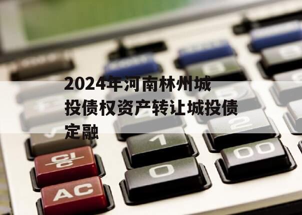 2024年河南林州城投债权资产转让城投债定融