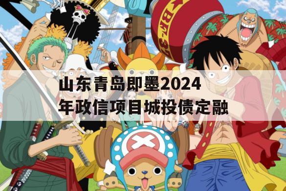 山东青岛即墨2024年政信项目城投债定融