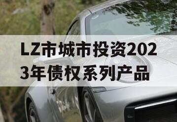 LZ市城市投资2023年债权系列产品