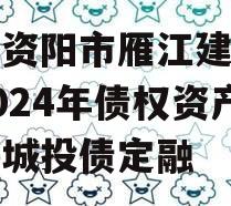 四川资阳市雁江建投水务2024年债权资产拍卖城投债定融