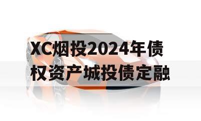 XC烟投2024年债权资产城投债定融