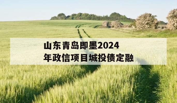 山东青岛即墨2024年政信项目城投债定融