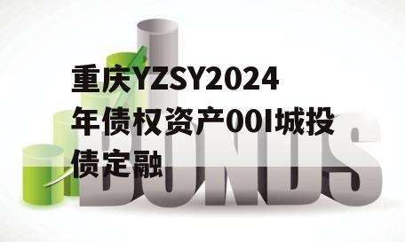 重庆YZSY2024年债权资产00I城投债定融