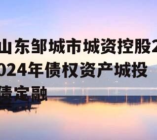 山东邹城市城资控股2024年债权资产城投债定融