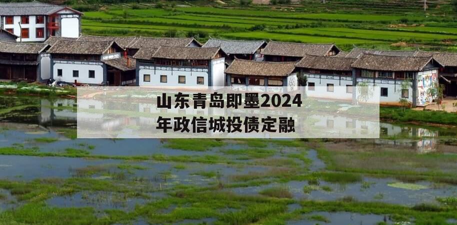 山东青岛即墨2024年政信城投债定融