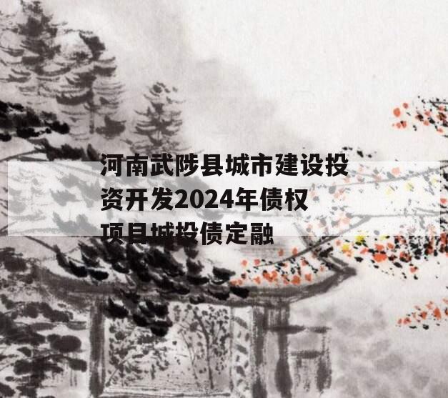 河南武陟县城市建设投资开发2024年债权项目城投债定融