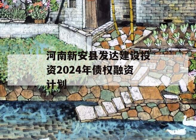 河南新安县发达建设投资2024年债权融资计划