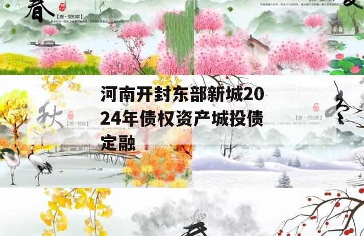 河南开封东部新城2024年债权资产城投债定融