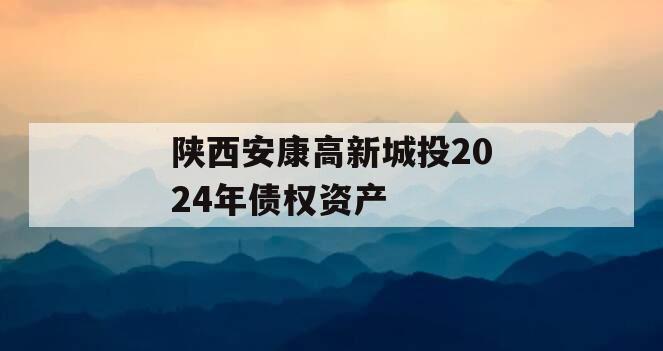 陕西安康高新城投2024年债权资产