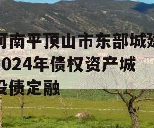 河南平顶山市东部城建2024年债权资产城投债定融