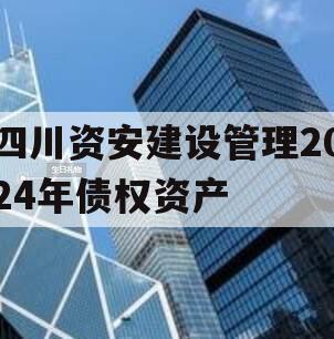 四川资安建设管理2024年债权资产