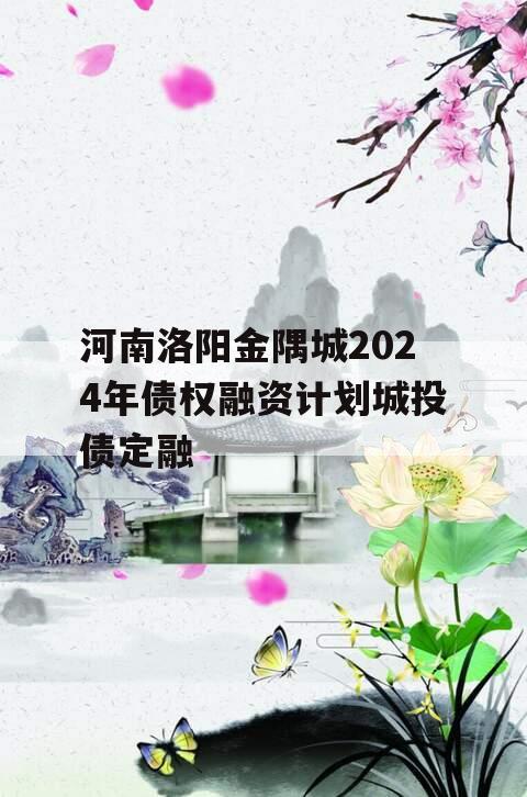 河南洛阳金隅城2024年债权融资计划城投债定融