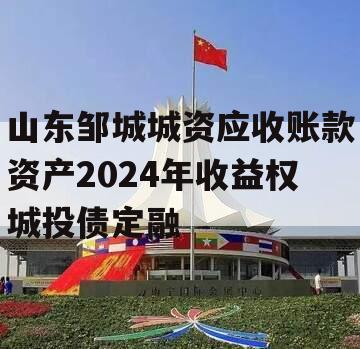 山东邹城城资应收账款资产2024年收益权城投债定融