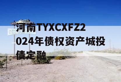 河南TYXCXFZ2024年债权资产城投债定融