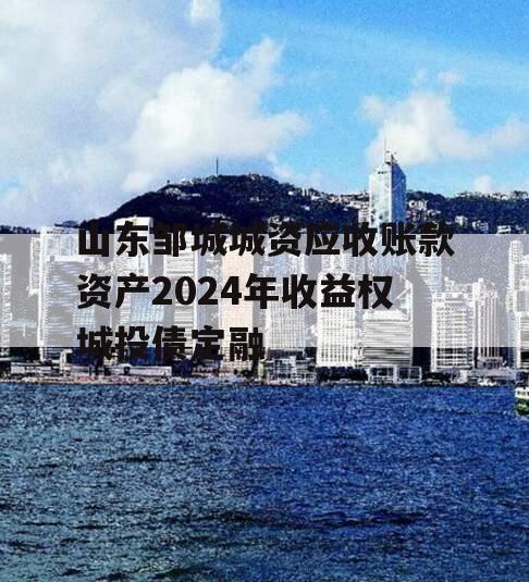 山东邹城城资应收账款资产2024年收益权城投债定融