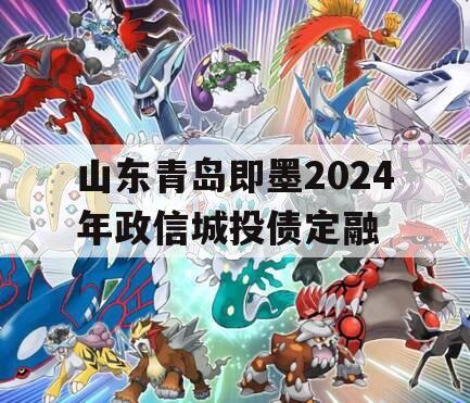 山东青岛即墨2024年政信城投债定融