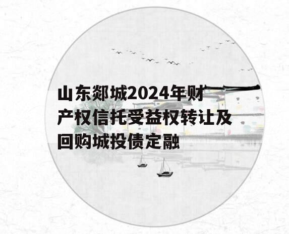 山东郯城2024年财产权信托受益权转让及回购城投债定融