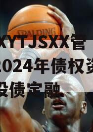 XXXYTJSXX管理2024年债权资产城投债定融