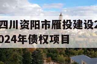 四川资阳市雁投建设2024年债权项目