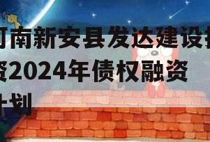 河南新安县发达建设投资2024年债权融资计划