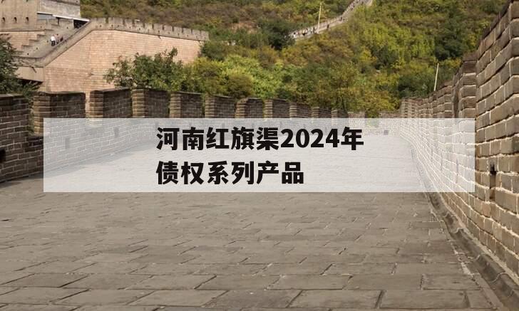 河南红旗渠2024年债权系列产品