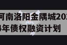 河南洛阳金隅城2024年债权融资计划