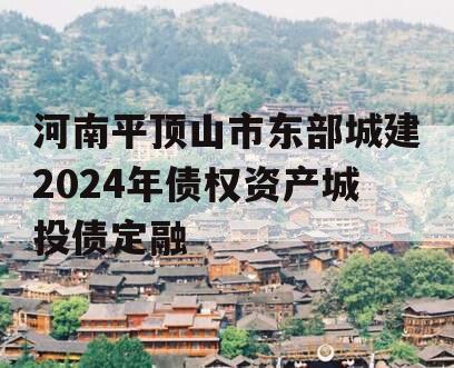 河南平顶山市东部城建2024年债权资产城投债定融