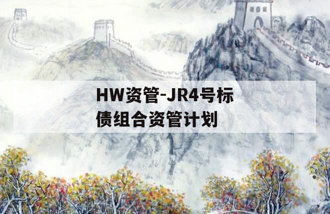 HW资管-JR4号标债组合资管计划